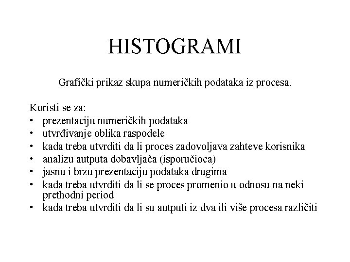 HISTOGRAMI Grafički prikaz skupa numeričkih podataka iz procesa. Koristi se za: • prezentaciju numeričkih HISTOGRAMI Grafički prikaz skupa numeričkih podataka iz procesa. Koristi se za: • prezentaciju numeričkih