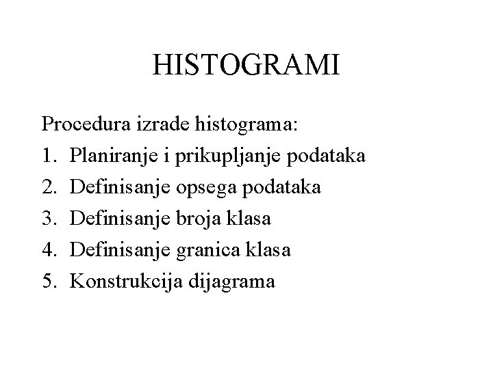 HISTOGRAMI Procedura izrade histograma: 1. Planiranje i prikupljanje podataka 2. Definisanje opsega podataka 3. HISTOGRAMI Procedura izrade histograma: 1. Planiranje i prikupljanje podataka 2. Definisanje opsega podataka 3.