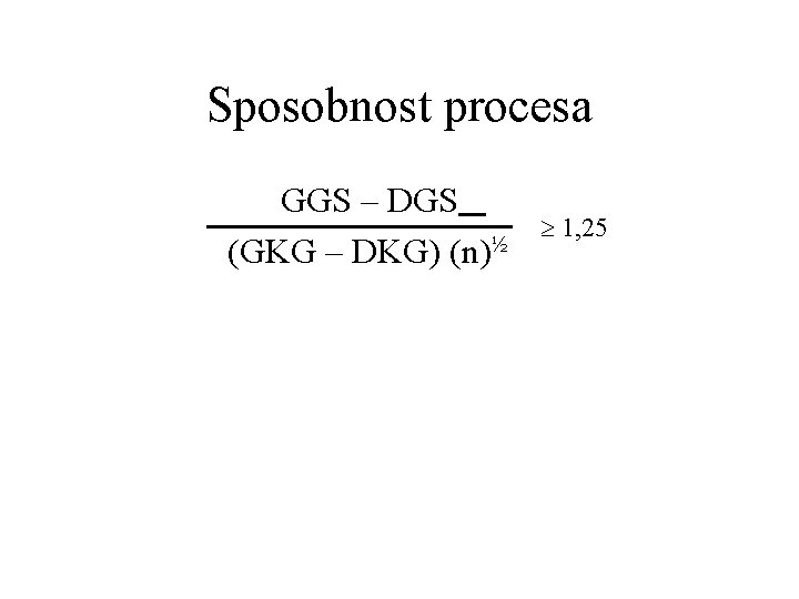 Sposobnost procesa GGS – DGS (GKG – DKG) (n)½ 1, 25 Sposobnost procesa GGS – DGS (GKG – DKG) (n)½ 1, 25