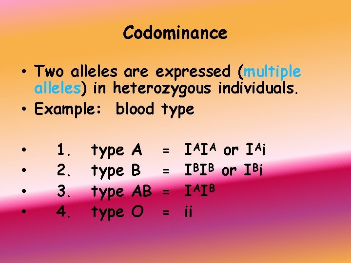 Codominance • Two alleles are expressed (multiple alleles) in heterozygous individuals. • Example: blood