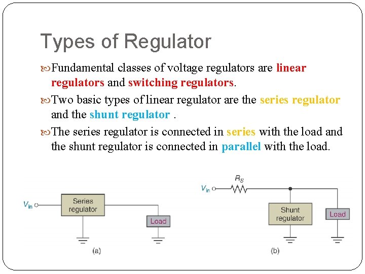 Types of Regulator Fundamental classes of voltage regulators are linear regulators and switching regulators.