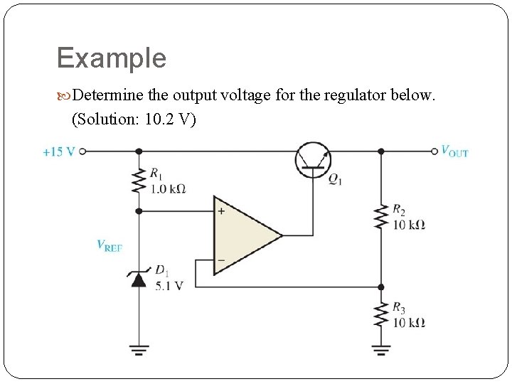 Example Determine the output voltage for the regulator below. (Solution: 10. 2 V) 