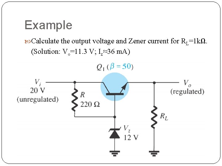 Example Calculate the output voltage and Zener current for RL=1 kΩ. (Solution: Vo=11. 3