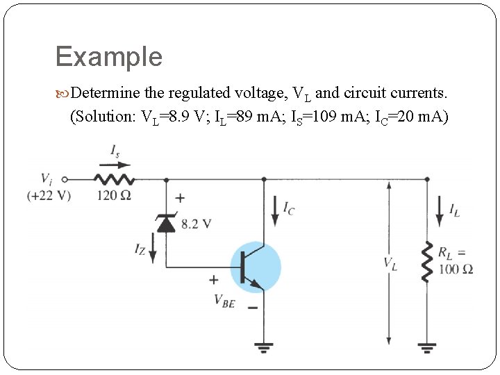 Example Determine the regulated voltage, VL and circuit currents. (Solution: VL=8. 9 V; IL=89