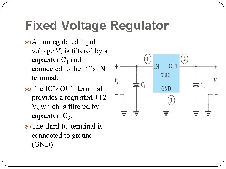Fixed Voltage Regulator An unregulated input voltage Vi is filtered by a capacitor C