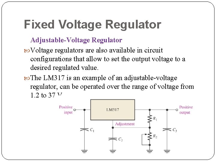 Fixed Voltage Regulator Adjustable-Voltage Regulator Voltage regulators are also available in circuit configurations that