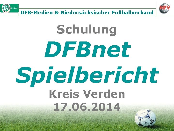 DFB-Medien & Niedersächsischer Fußballverband Schulung DFBnet Spielbericht Kreis Verden 17. 06. 2014 
