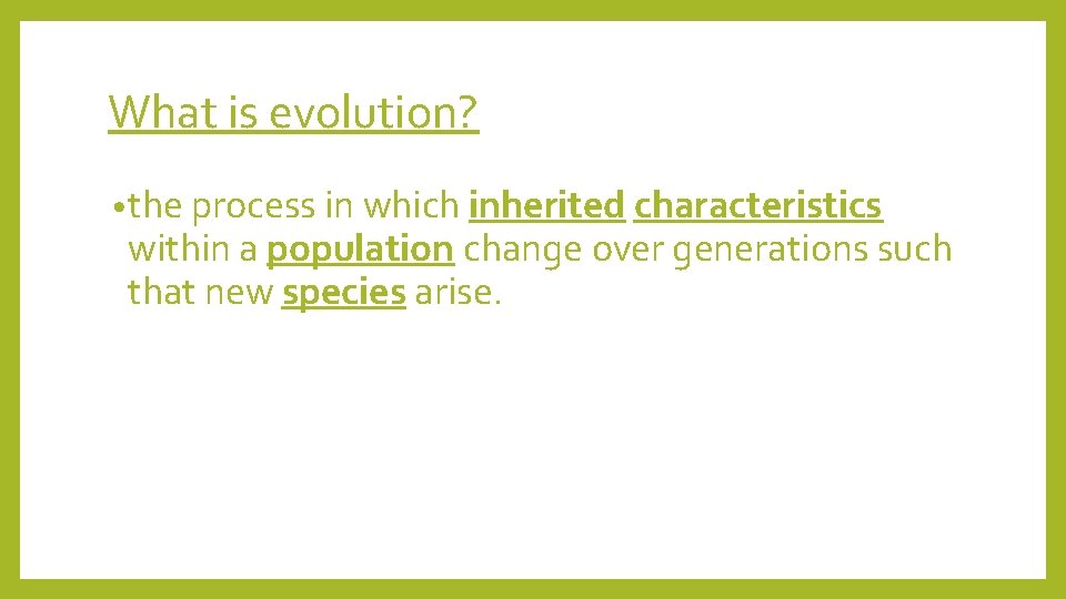 What is evolution? • the process in which inherited characteristics within a population change