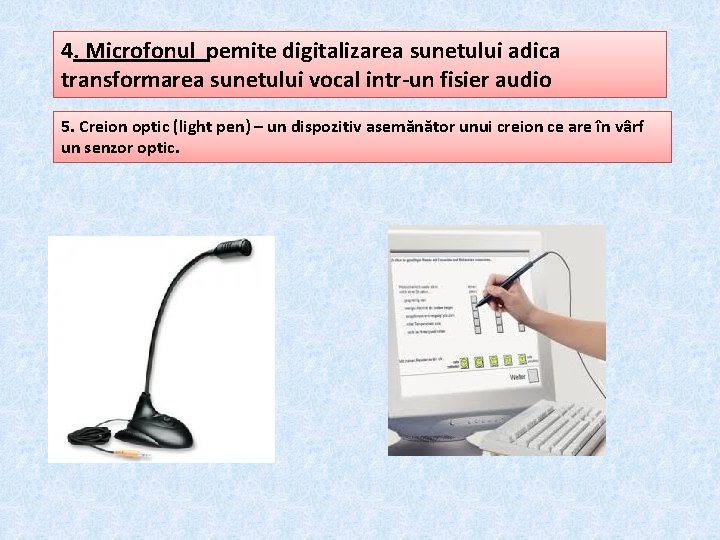 4. Microfonul pemite digitalizarea sunetului adica transformarea sunetului vocal intr-un fisier audio 5. Creion