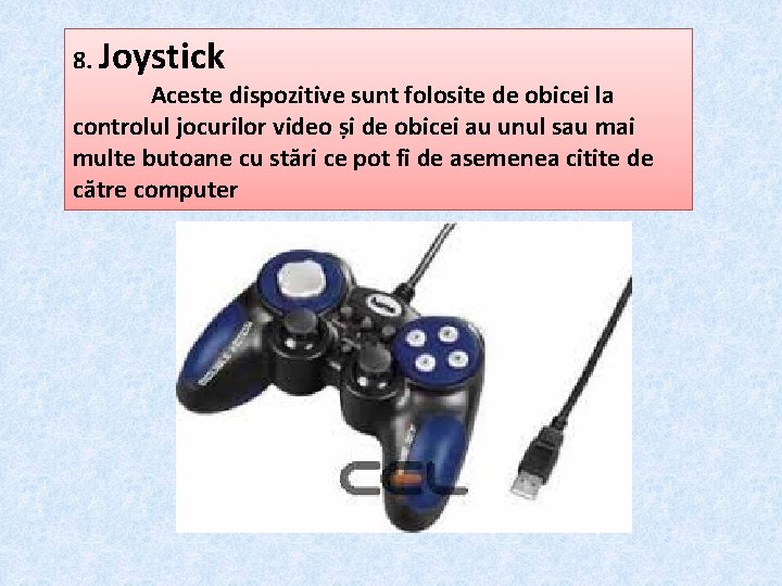 8. Joystick Aceste dispozitive sunt folosite de obicei la controlul jocurilor video și de