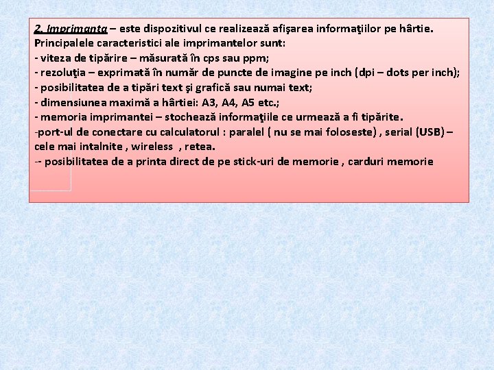 2. Imprimanta – este dispozitivul ce realizează afişarea informaţiilor pe hârtie. Principalele caracteristici ale