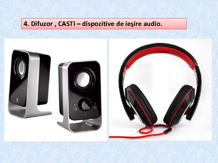 4. Difuzor , CASTI – dispozitive de ieşire audio. 