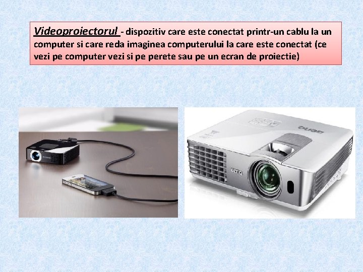 Videoproiectorul - dispozitiv care este conectat printr-un cablu la un computer si care reda