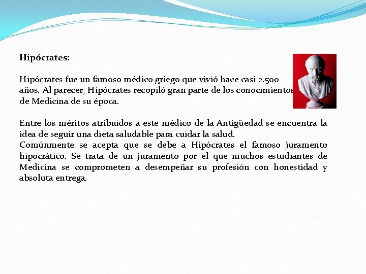 Hipócrates: Hipócrates fue un famoso médico griego que vivió hace casi 2. 500 años.