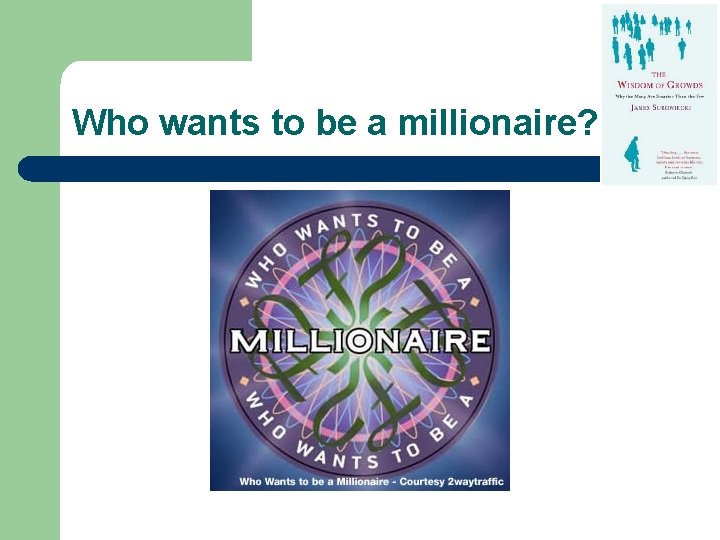 Who wants to be a millionaire? 