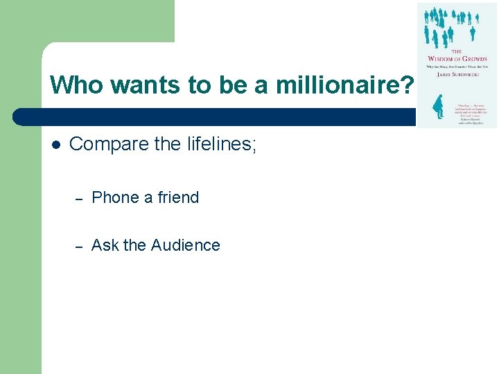 Who wants to be a millionaire? l Compare the lifelines; – Phone a friend