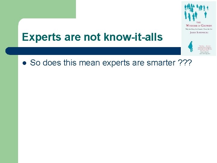 Experts are not know-it-alls l So does this mean experts are smarter ? ?