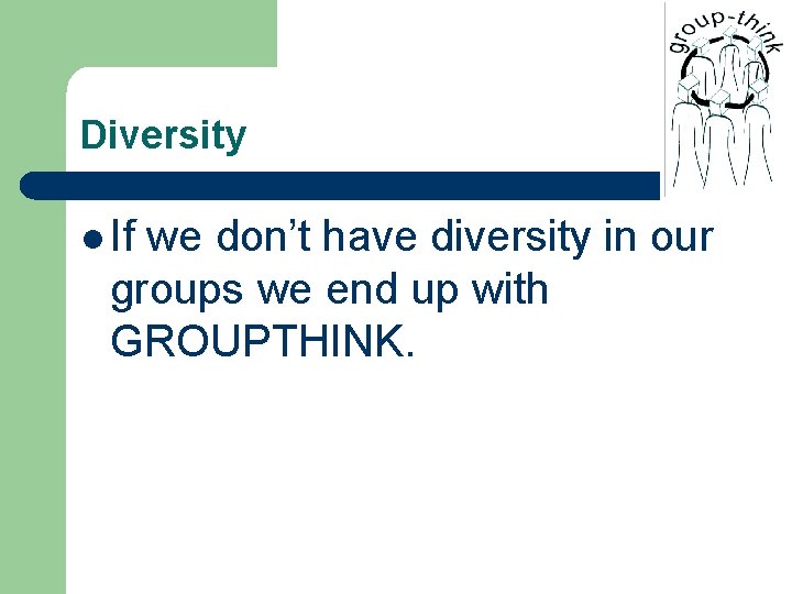 Diversity l If we don’t have diversity in our groups we end up with