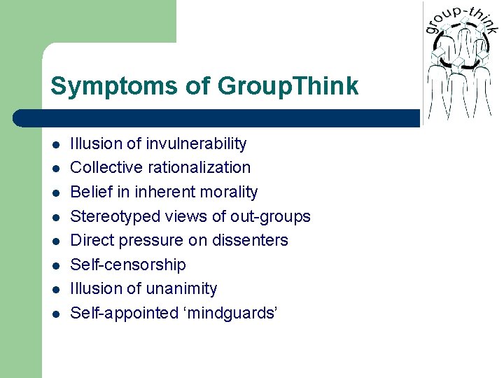 Symptoms of Group. Think l l l l Illusion of invulnerability Collective rationalization Belief