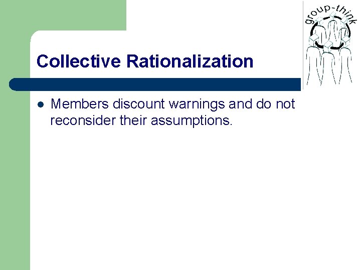 Collective Rationalization l Members discount warnings and do not reconsider their assumptions. 