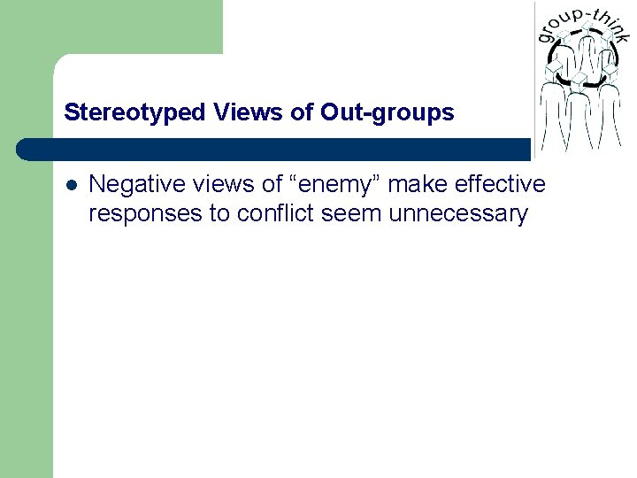 Stereotyped Views of Out-groups l Negative views of “enemy” make effective responses to conflict
