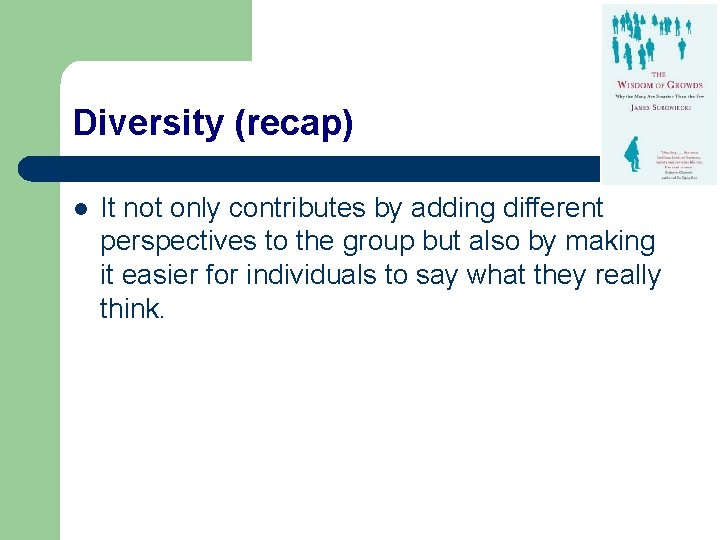 Diversity (recap) l It not only contributes by adding different perspectives to the group