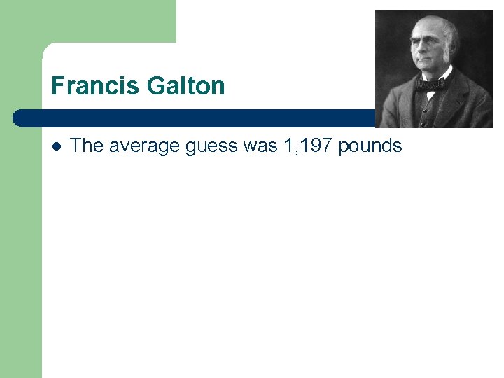 Francis Galton l The average guess was 1, 197 pounds 