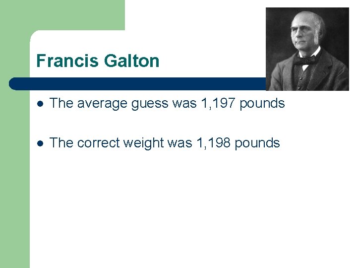 Francis Galton l The average guess was 1, 197 pounds l The correct weight