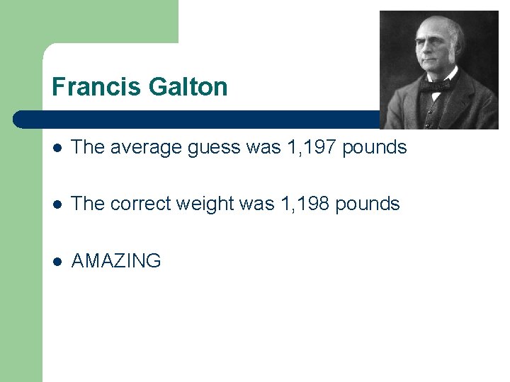 Francis Galton l The average guess was 1, 197 pounds l The correct weight