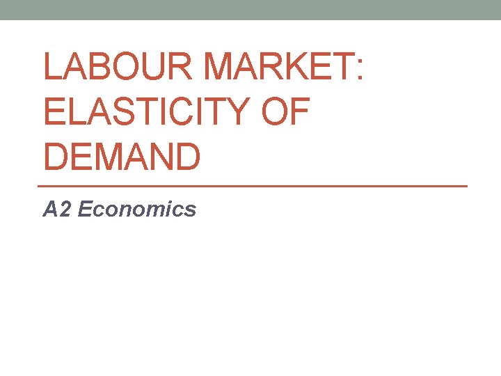 LABOUR MARKET: ELASTICITY OF DEMAND A 2 Economics 