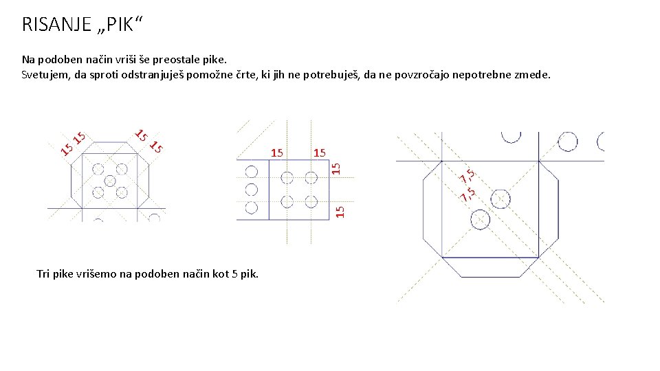 RISANJE „PIK“ Na podoben način vriši še preostale pike. Svetujem, da sproti odstranjuješ pomožne