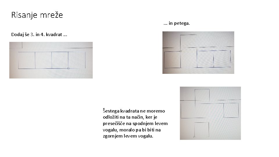 Risanje mreže . . . in petega. Dodaj še 3. in 4. kvadrat. .