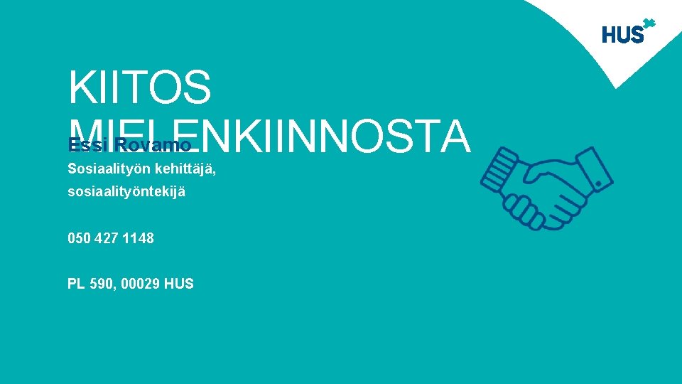 KIITOS Essi Rovamo MIELENKIINNOSTA Sosiaalityön kehittäjä, sosiaalityöntekijä 050 427 1148 essi. rovamo@hus. fi PL