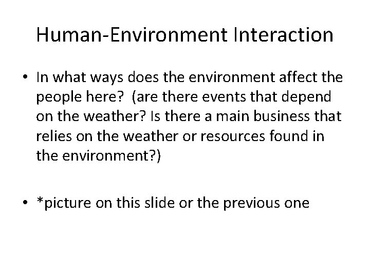 Human-Environment Interaction • In what ways does the environment affect the people here? (are