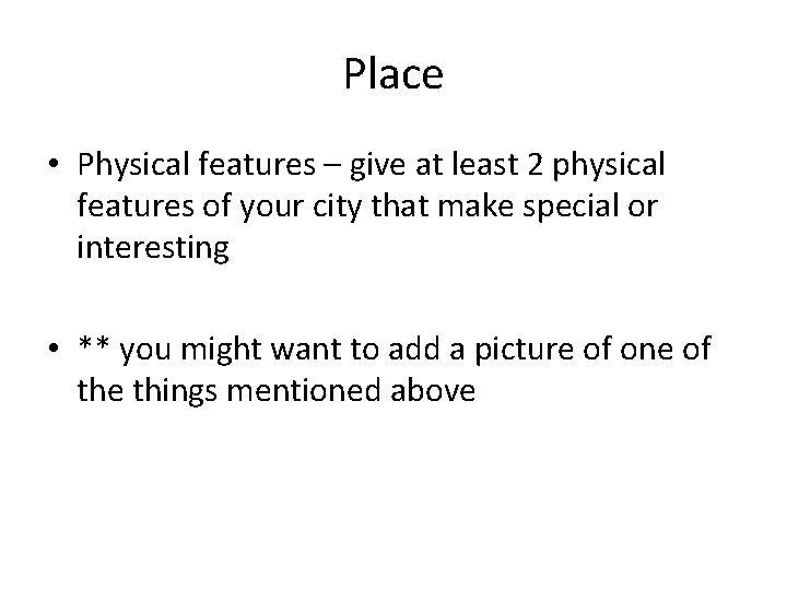 Place • Physical features – give at least 2 physical features of your city