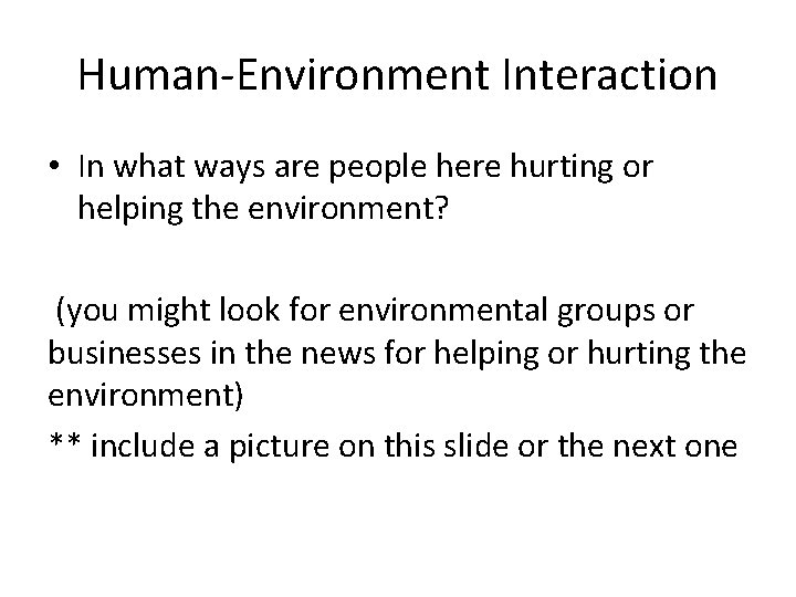 Human-Environment Interaction • In what ways are people here hurting or helping the environment?