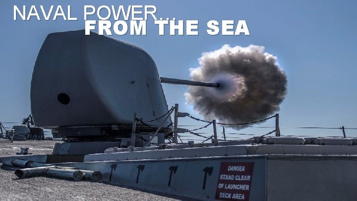 NAVAL POWER… FROM THE SEA 