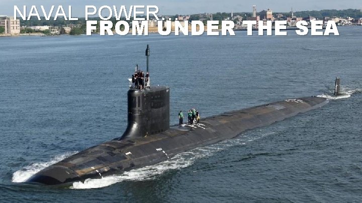 NAVAL POWER… FROM UNDER THE SEA 