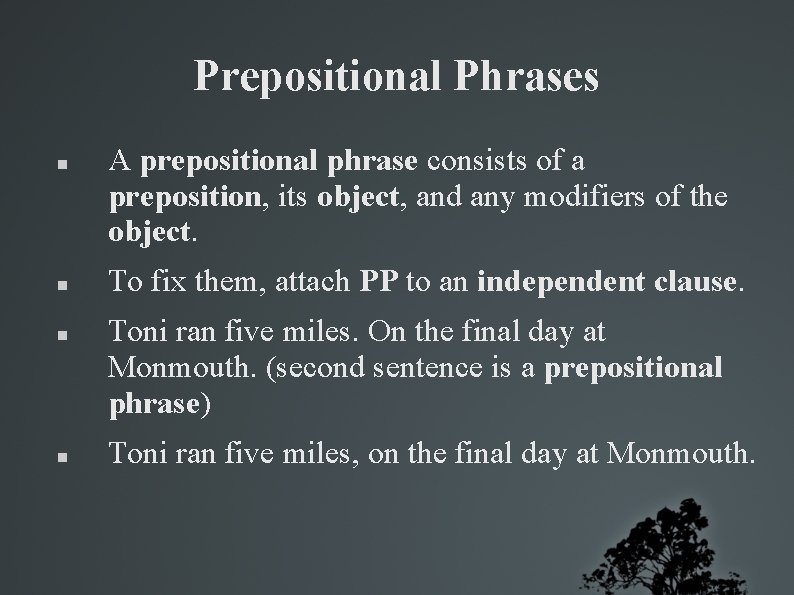 Prepositional Phrases A prepositional phrase consists of a preposition, its object, and any modifiers