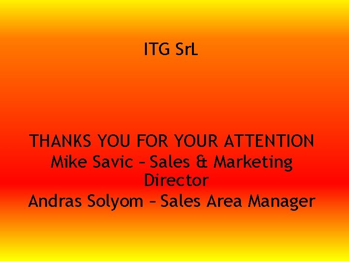 ITG Sr. L THANKS YOU FOR YOUR ATTENTION Mike Savic – Sales & Marketing