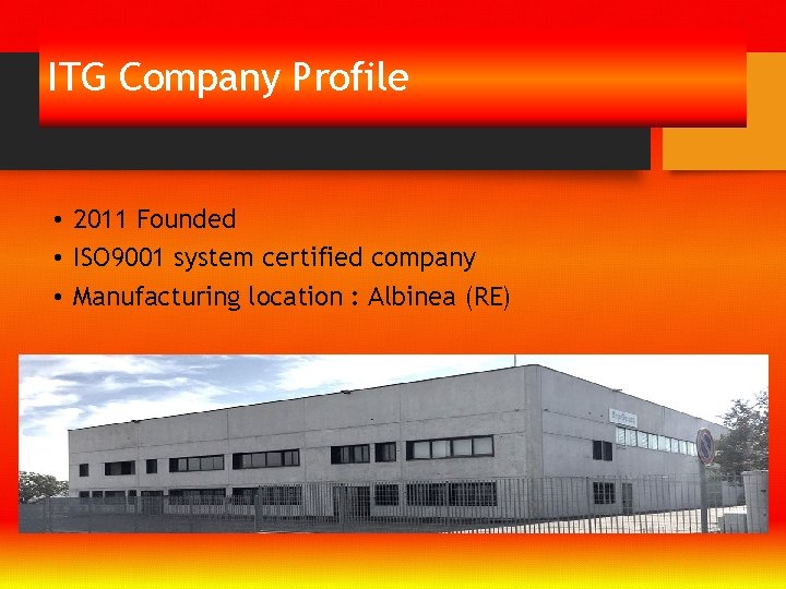 ITG Company Profile • 2011 Founded • ISO 9001 system certified company • Manufacturing