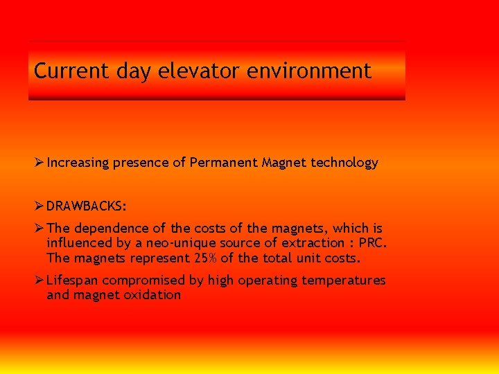 Current day elevator environment Ø Increasing presence of Permanent Magnet technology Ø DRAWBACKS: Ø