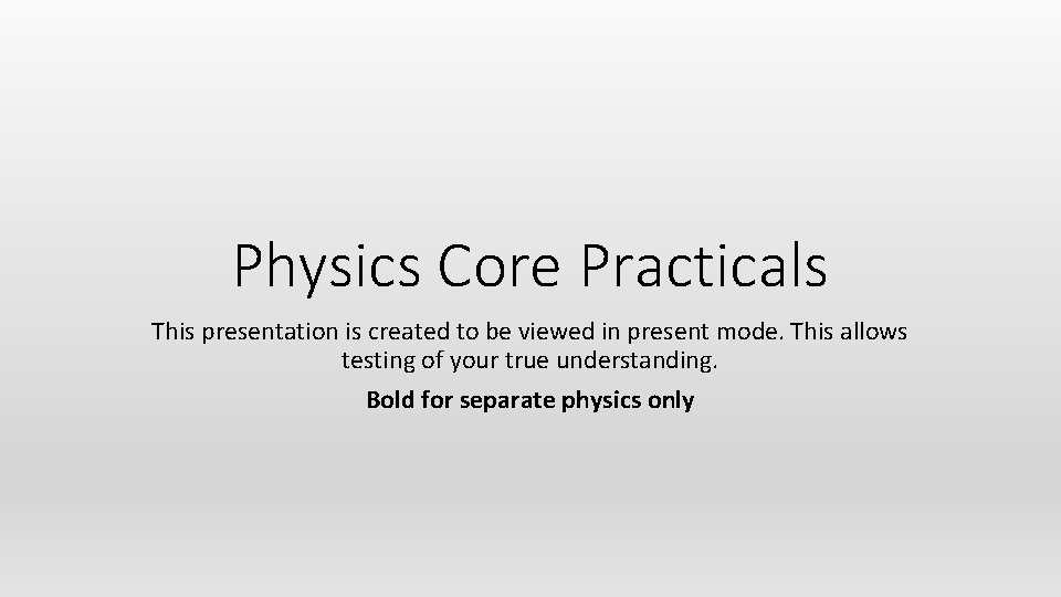 Physics Core Practicals This presentation is created to be viewed in present mode. This