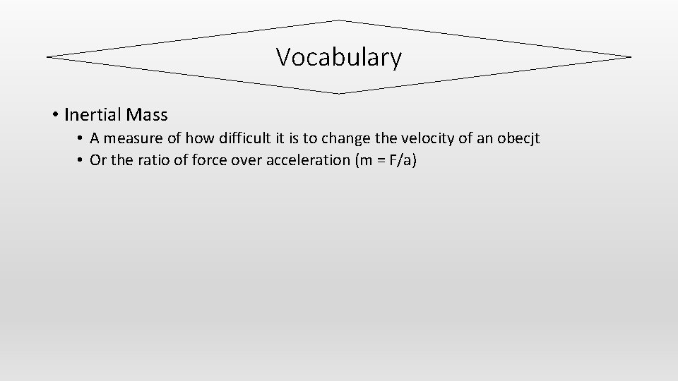Vocabulary • Inertial Mass • A measure of how difficult it is to change