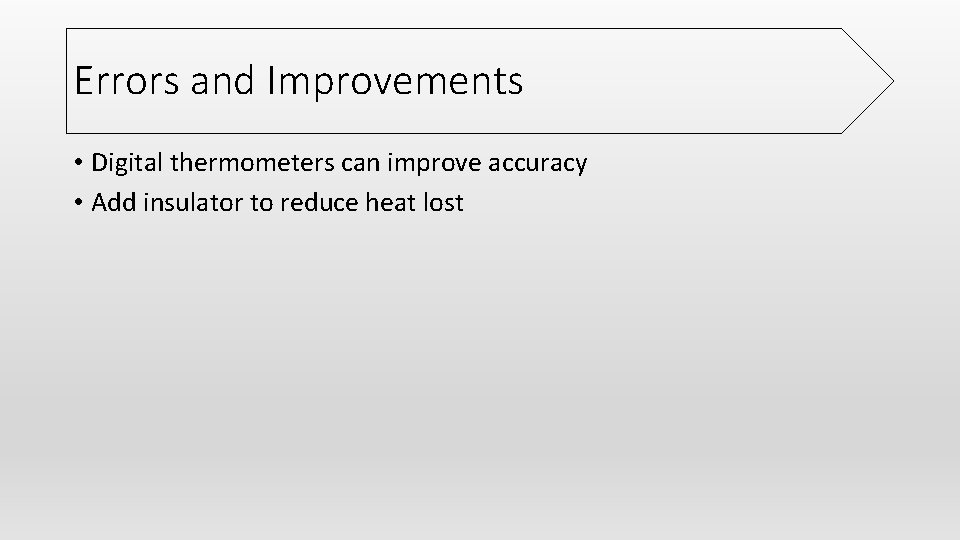 Errors and Improvements • Digital thermometers can improve accuracy • Add insulator to reduce