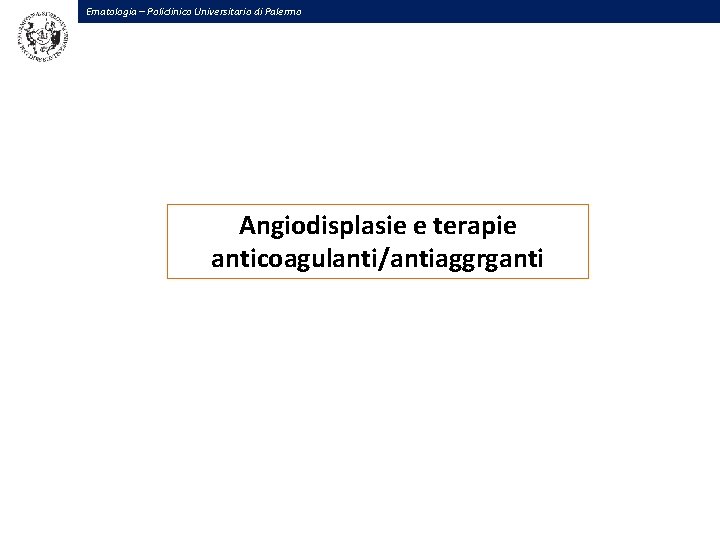 Ematologia – Policlinico Universitario di Palermo Angiodisplasie e terapie anticoagulanti/antiaggrganti 