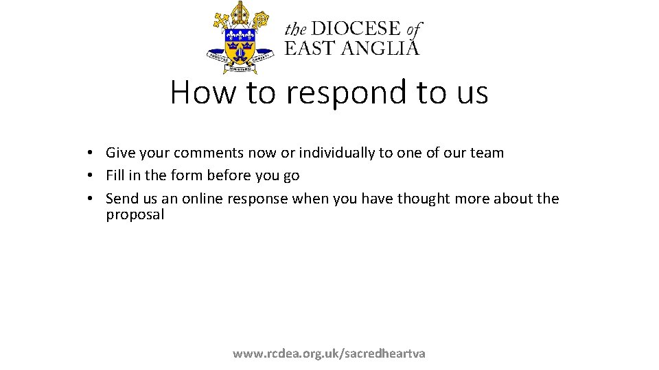 How to respond to us • Give your comments now or individually to one