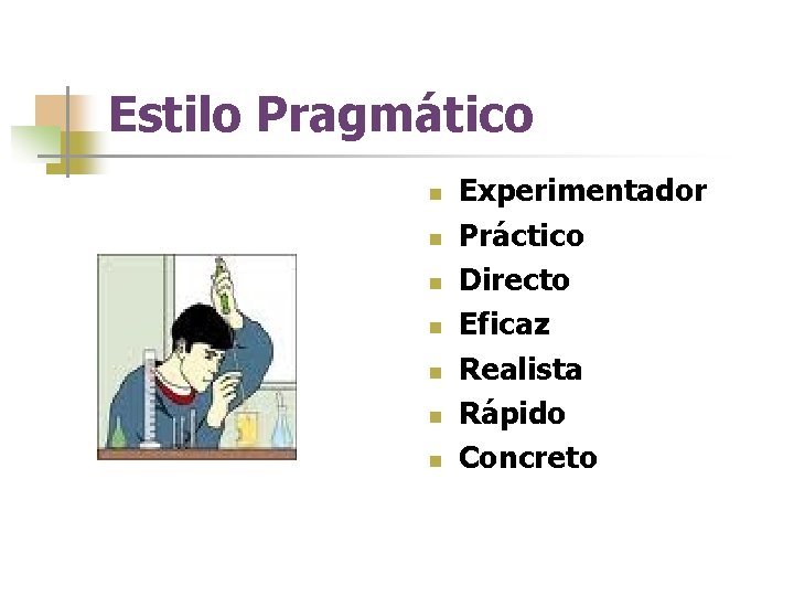 Estilo Pragmático n n n n Experimentador Práctico Directo Eficaz Realista Rápido Concreto 