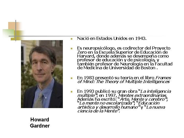 n n Howard Gardner Nació en Estados Unidos en 1943. Es neuropsicólogo, es codirector