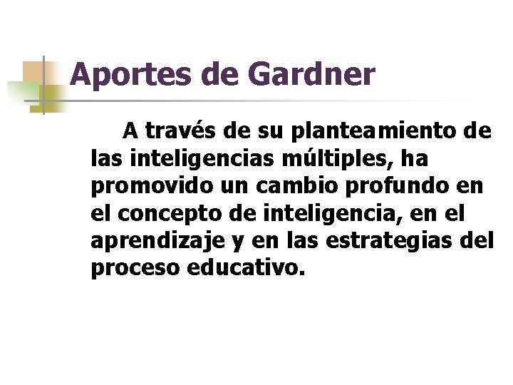 Aportes de Gardner A través de su planteamiento de las inteligencias múltiples, ha promovido